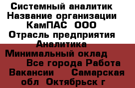 Системный аналитик › Название организации ­ КамПАС, ООО › Отрасль предприятия ­ Аналитика › Минимальный оклад ­ 40 000 - Все города Работа » Вакансии   . Самарская обл.,Октябрьск г.